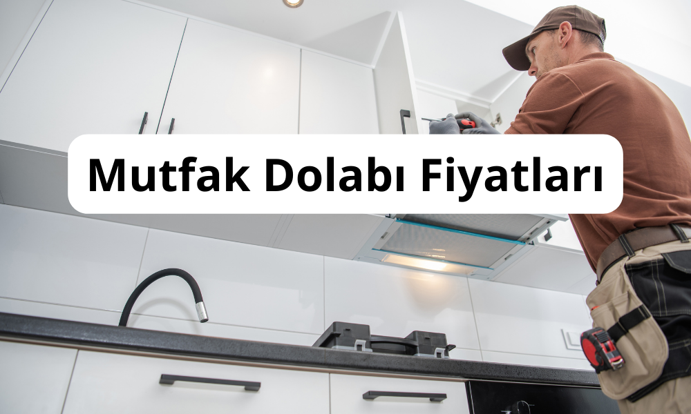 Mutfak dolabı fiyatları 2025